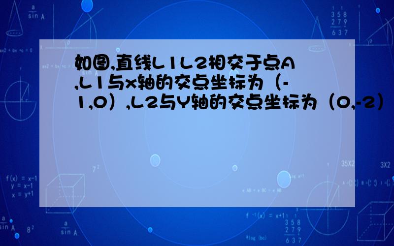 如图,直线L1L2相交于点A,L1与x轴的交点坐标为（-1,0）,L2与Y轴的交点坐标为（0,-2）,结合图象解答下（1）求出直线L1表示的一次函数的表达式；（2）当x为何值时,L1L2表示的两个一次函数的函数