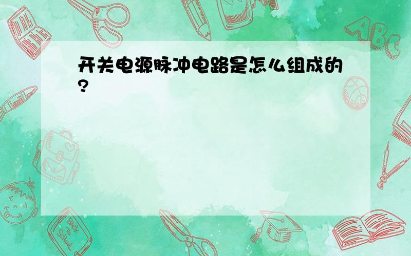 开关电源脉冲电路是怎么组成的?