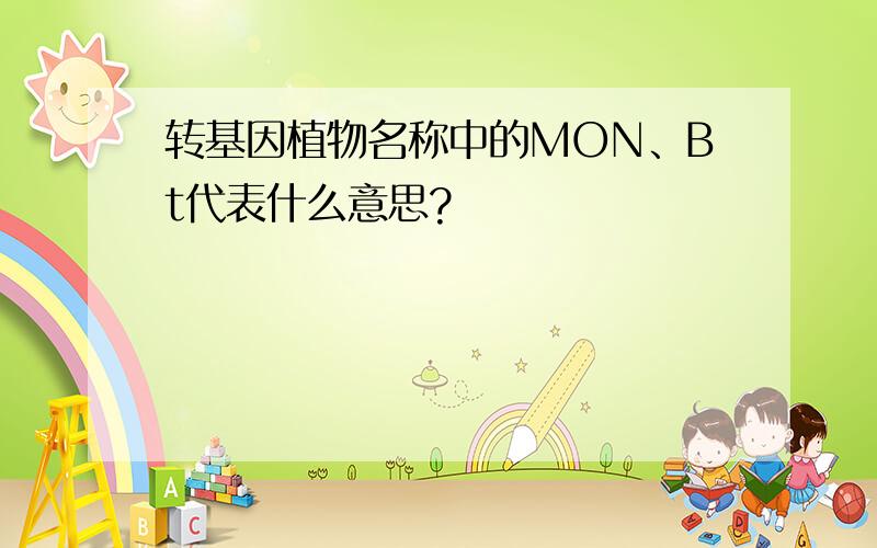 转基因植物名称中的MON、Bt代表什么意思?