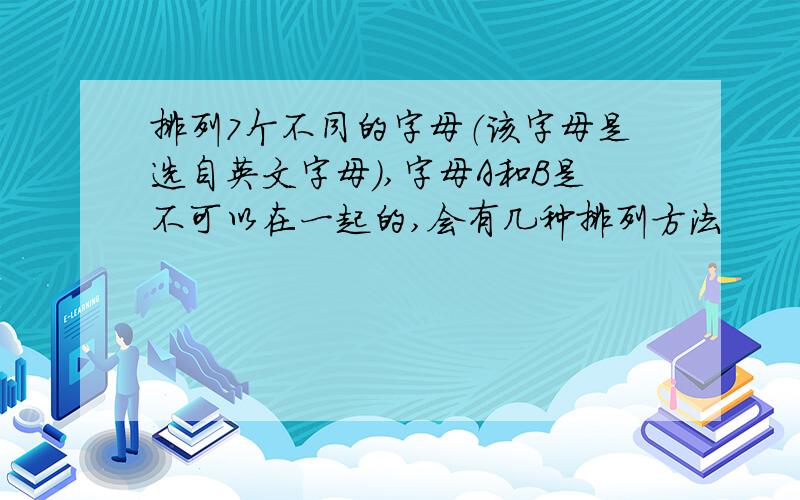 排列7个不同的字母（该字母是选自英文字母）,字母A和B是不可以在一起的,会有几种排列方法