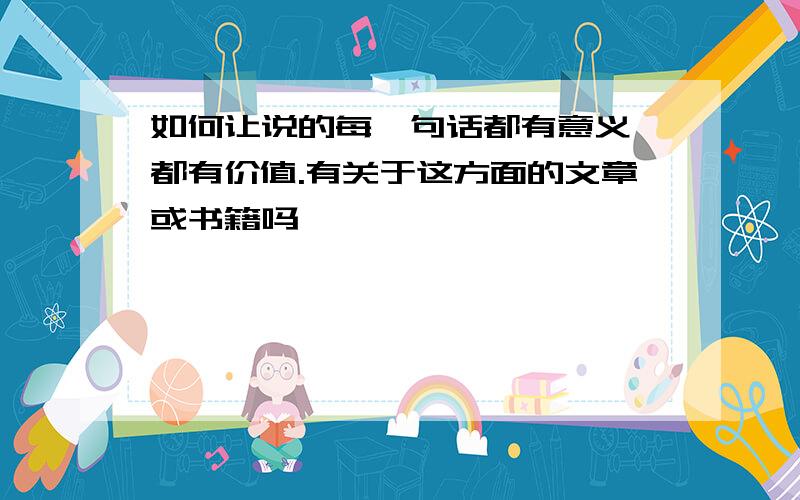 如何让说的每一句话都有意义,都有价值.有关于这方面的文章或书籍吗