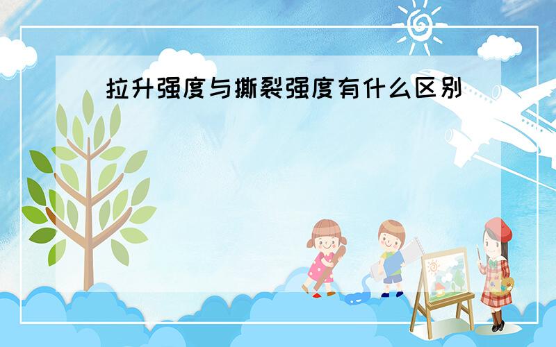 拉升强度与撕裂强度有什么区别