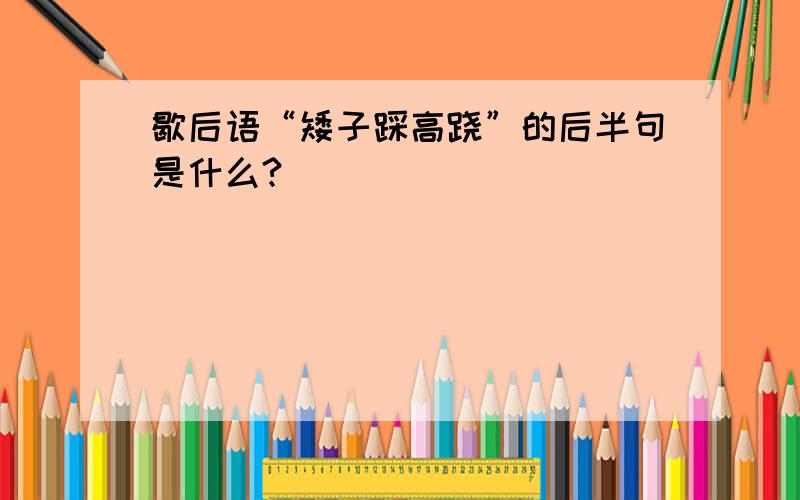 歇后语“矮子踩高跷”的后半句是什么?