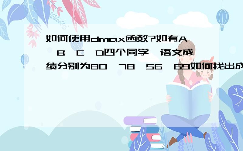 如何使用dmax函数?如有A,B,C,D四个同学,语文成绩分别为80,78,56,69如何找出成绩在60分以上最高的成绩