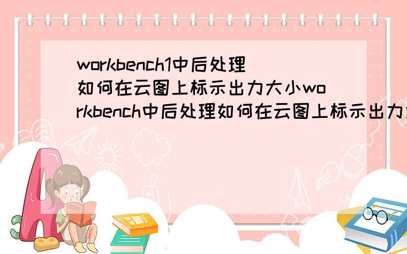 workbench1中后处理如何在云图上标示出力大小workbench中后处理如何在云图上标示出力大小,怎么标出最大最小值在云图上以及最大最小值的位置在哪里?