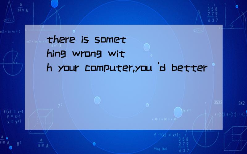 there is something wrong with your computer,you 'd better _____(start) it