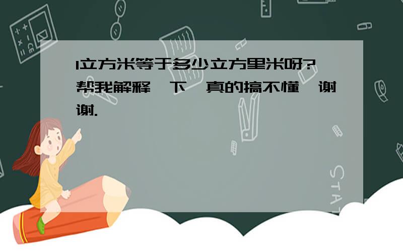 1立方米等于多少立方里米呀?帮我解释一下,真的搞不懂,谢谢.