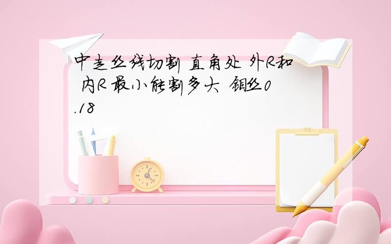 中走丝线切割 直角处 外R和 内R 最小能割多大 钼丝0.18