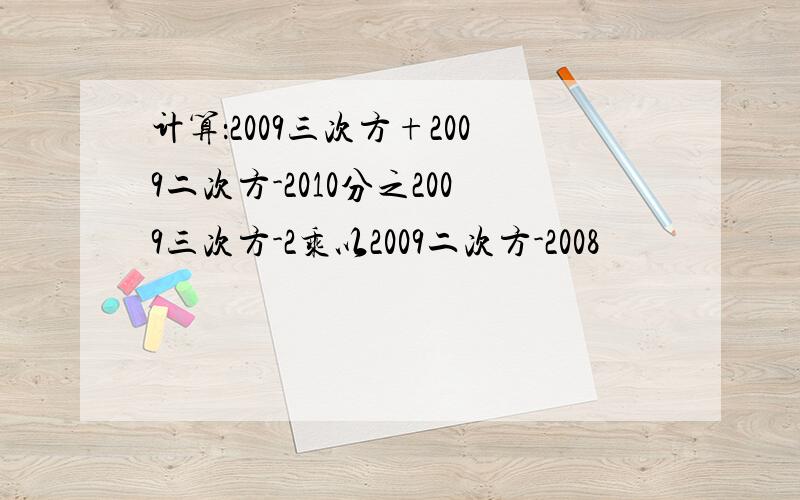 计算：2009三次方+2009二次方-2010分之2009三次方-2乘以2009二次方-2008