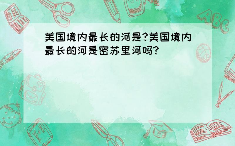 美国境内最长的河是?美国境内最长的河是密苏里河吗?