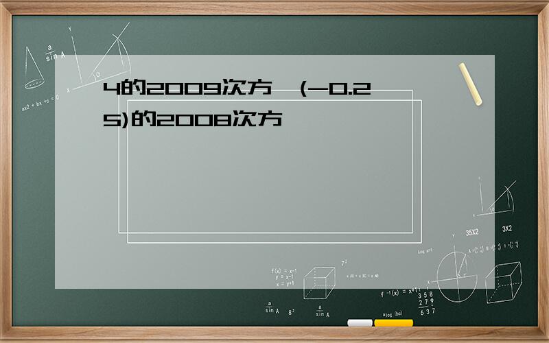 4的2009次方×(-0.25)的2008次方