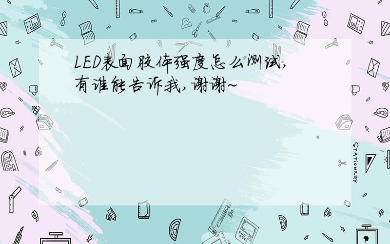 LED表面胶体强度怎么测试,有谁能告诉我,谢谢~