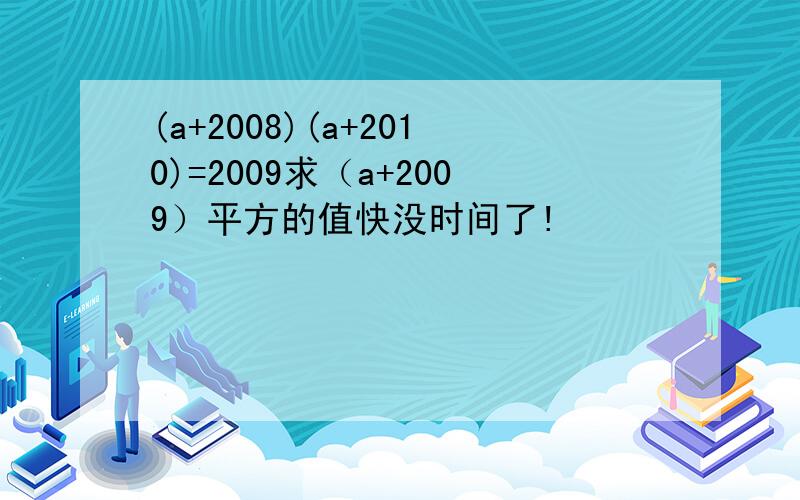 (a+2008)(a+2010)=2009求（a+2009）平方的值快没时间了!