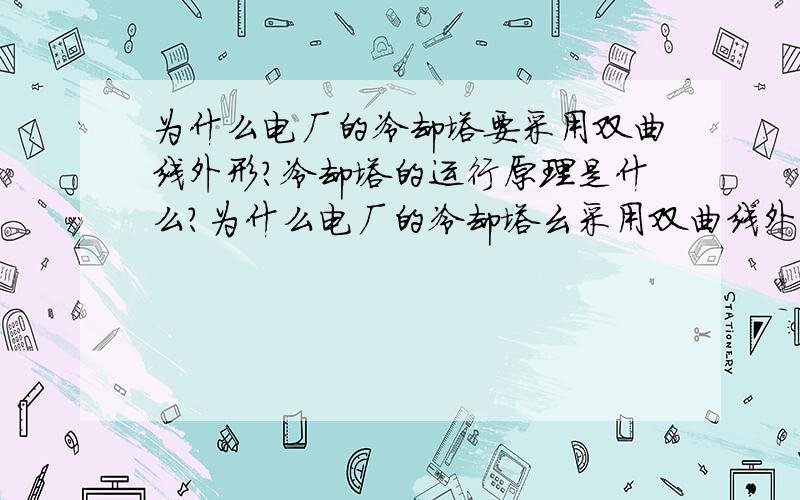 为什么电厂的冷却塔要采用双曲线外形?冷却塔的运行原理是什么?为什么电厂的冷却塔幺采用双曲线外形?双曲线的弧度参数怎样确定?希望了解的朋友帮忙回答下!