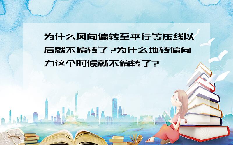 为什么风向偏转至平行等压线以后就不偏转了?为什么地转偏向力这个时候就不偏转了?