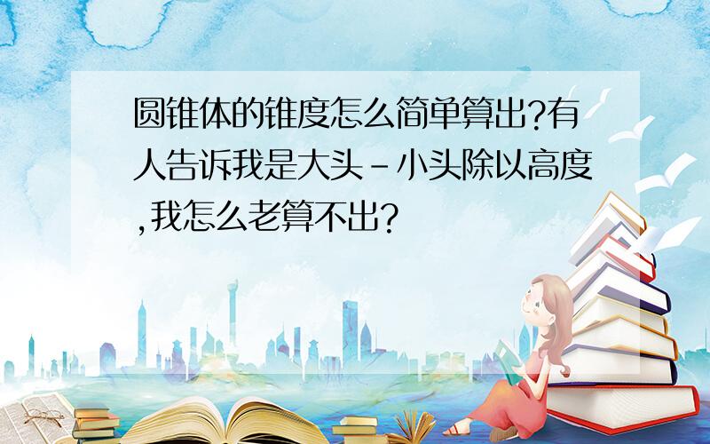 圆锥体的锥度怎么简单算出?有人告诉我是大头-小头除以高度,我怎么老算不出?