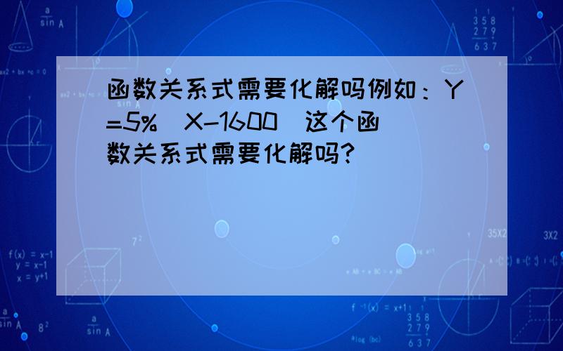 函数关系式需要化解吗例如：Y=5%（X-1600）这个函数关系式需要化解吗?