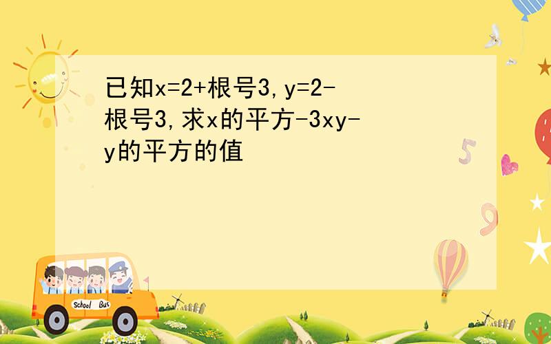 已知x=2+根号3,y=2-根号3,求x的平方-3xy-y的平方的值