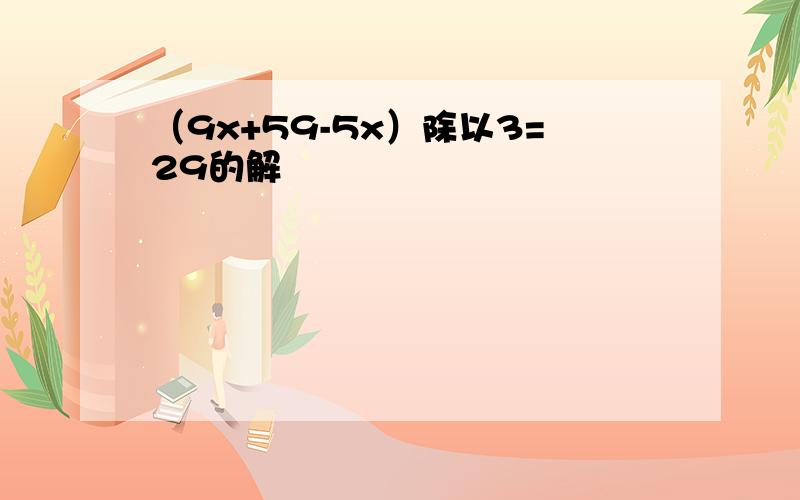 （9x+59-5x）除以3=29的解