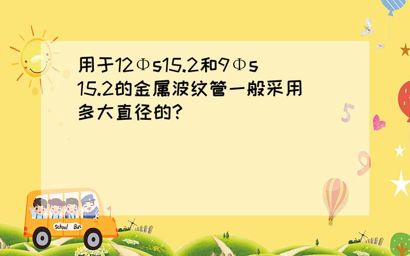 用于12Φs15.2和9Φs15.2的金属波纹管一般采用多大直径的?