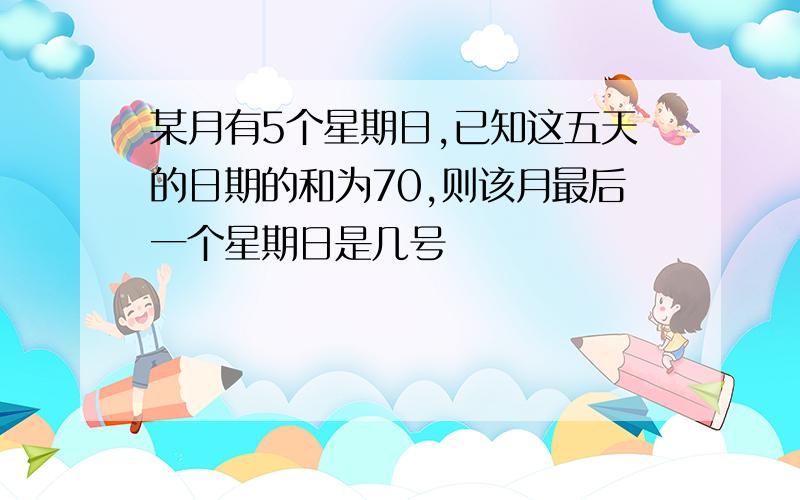 某月有5个星期日,已知这五天的日期的和为70,则该月最后一个星期日是几号