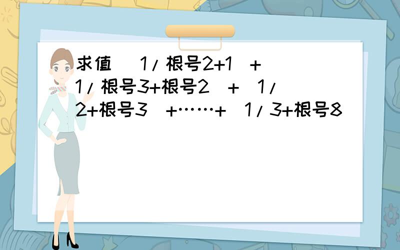 求值 （1/根号2+1）+（1/根号3+根号2）+（1/2+根号3）+……+（1/3+根号8）