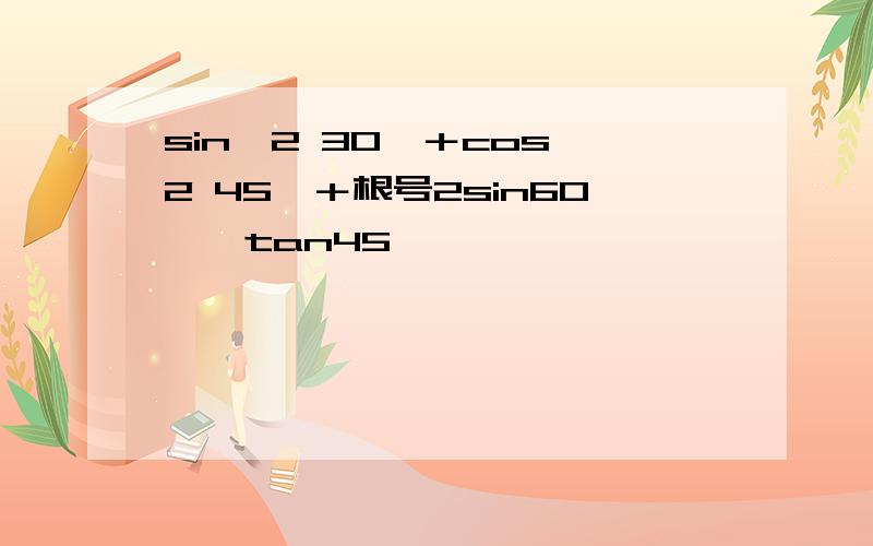 sin∧2 30°＋cos∧2 45°＋根号2sin60°×tan45