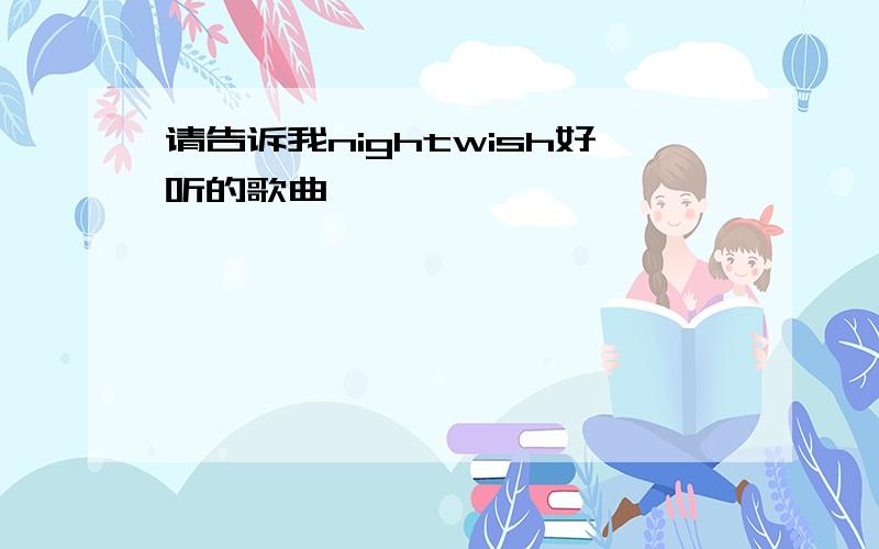 请告诉我nightwish好听的歌曲