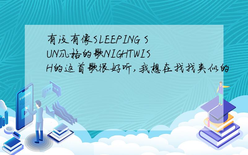 有没有像SLEEPING SUN风格的歌NIGHTWISH的这首歌很好听,我想在找找类似的