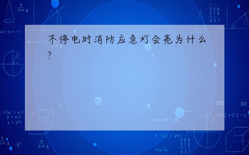 不停电时消防应急灯会亮为什么?