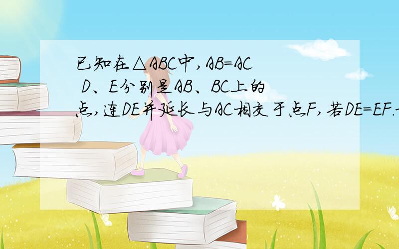 已知在△ABC中,AB=AC D、E分别是AB、BC上的点,连DE并延长与AC相交于点F,若DE=EF.求证：BD=CF