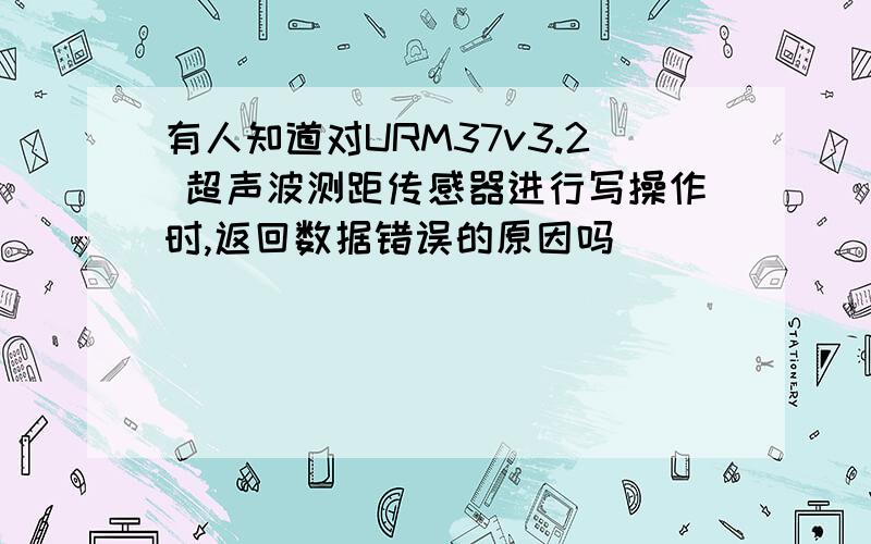 有人知道对URM37v3.2 超声波测距传感器进行写操作时,返回数据错误的原因吗