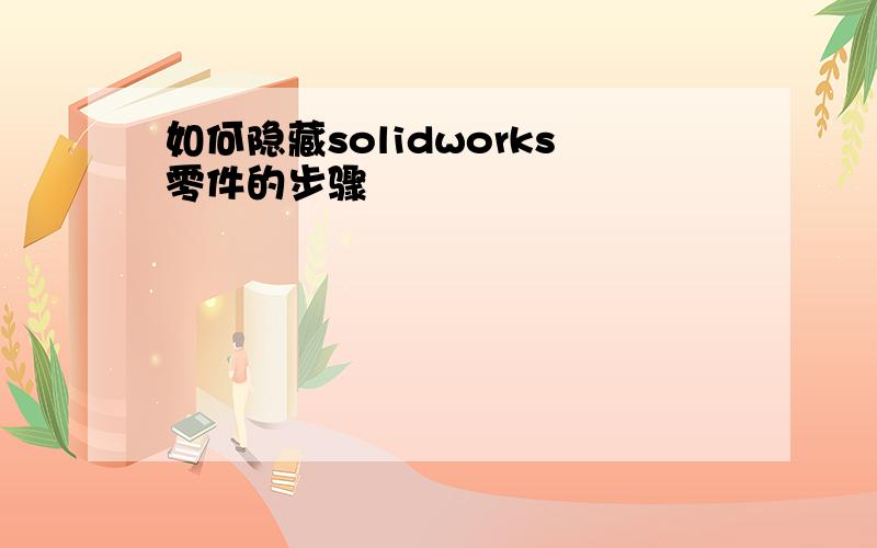 如何隐藏solidworks零件的步骤