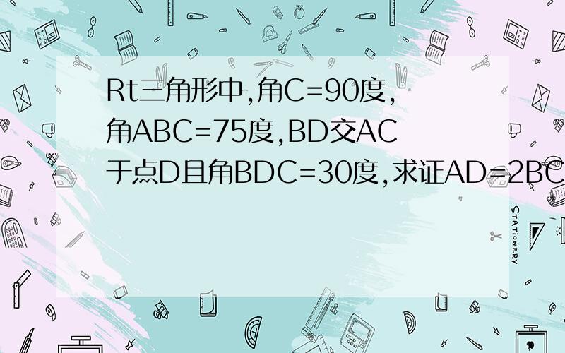 Rt三角形中,角C=90度,角ABC=75度,BD交AC于点D且角BDC=30度,求证AD=2BC