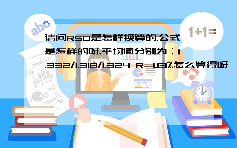 请问RSD是怎样换算的.公式是怎样的呀.平均值分别为：1.332/1.318/1.324 R=1.13%怎么算得呀