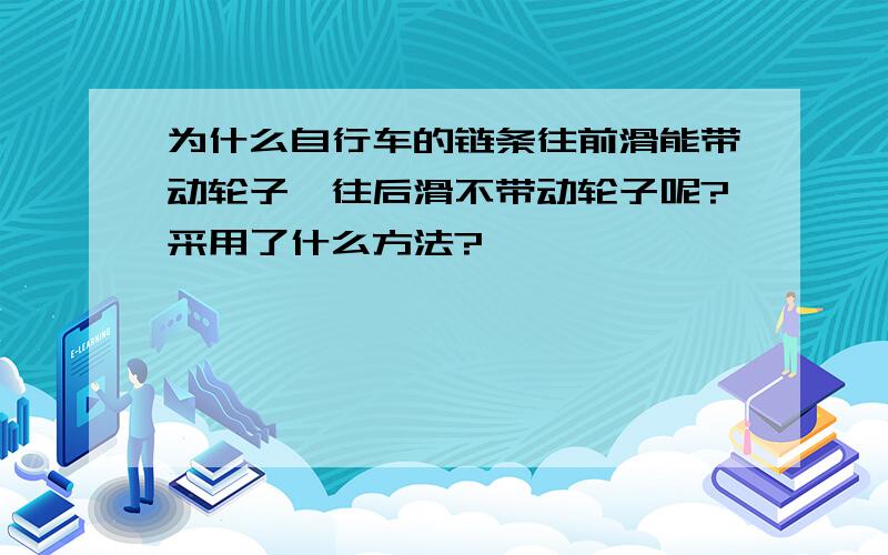 为什么自行车的链条往前滑能带动轮子,往后滑不带动轮子呢?采用了什么方法?