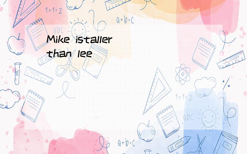 Mike istaller than lee