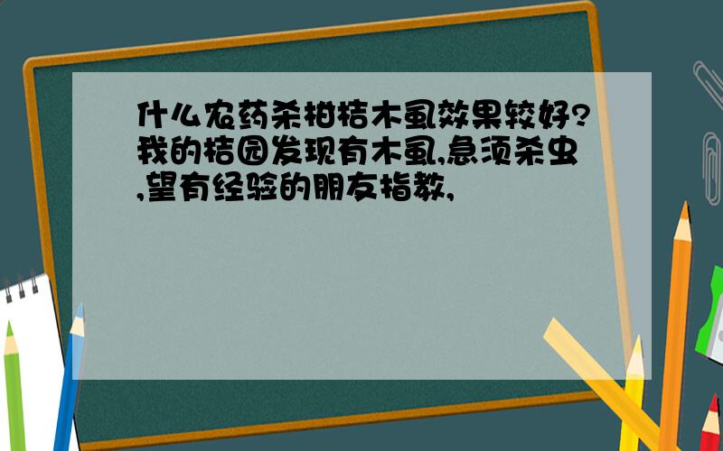 什么农药杀柑桔木虱效果较好?我的桔园发现有木虱,急须杀虫,望有经验的朋友指教,