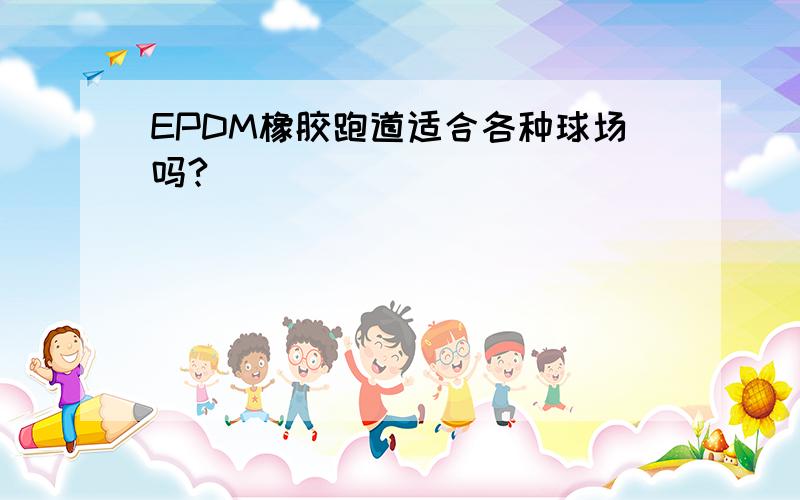 EPDM橡胶跑道适合各种球场吗?