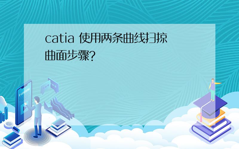 catia 使用两条曲线扫掠曲面步骤?