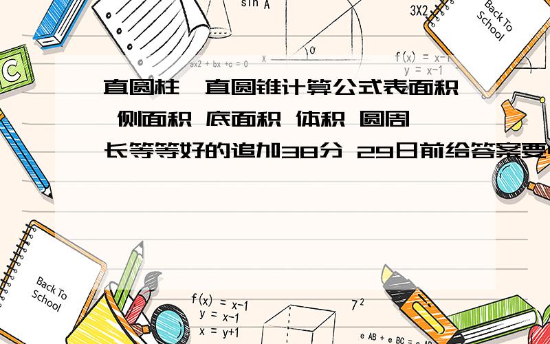 直圆柱、直圆锥计算公式表面积 侧面积 底面积 体积 圆周长等等好的追加38分 29日前给答案要中文的 不要字母！