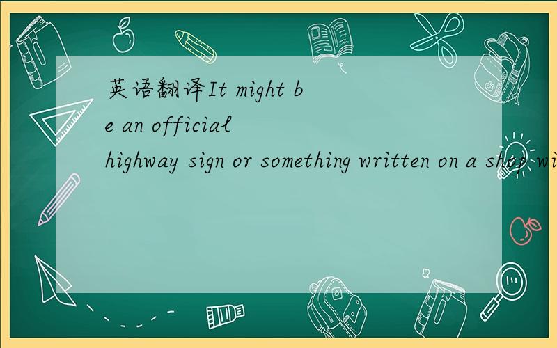 英语翻译It might be an official highway sign or something written on a shop window .All are perfect for adding to your travel photo album and sharing with friends.And oftentimes ,photographic evidence of such a sign not only makes a great souveni