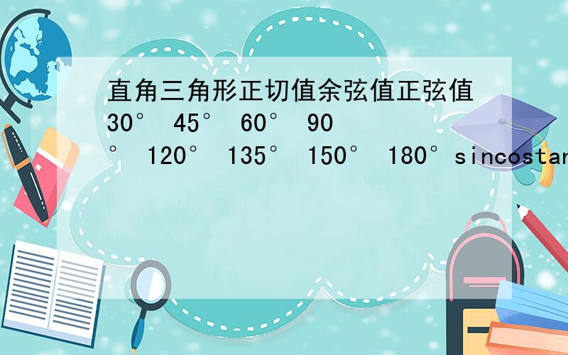 直角三角形正切值余弦值正弦值30° 45° 60° 90° 120° 135° 150° 180°sincostan