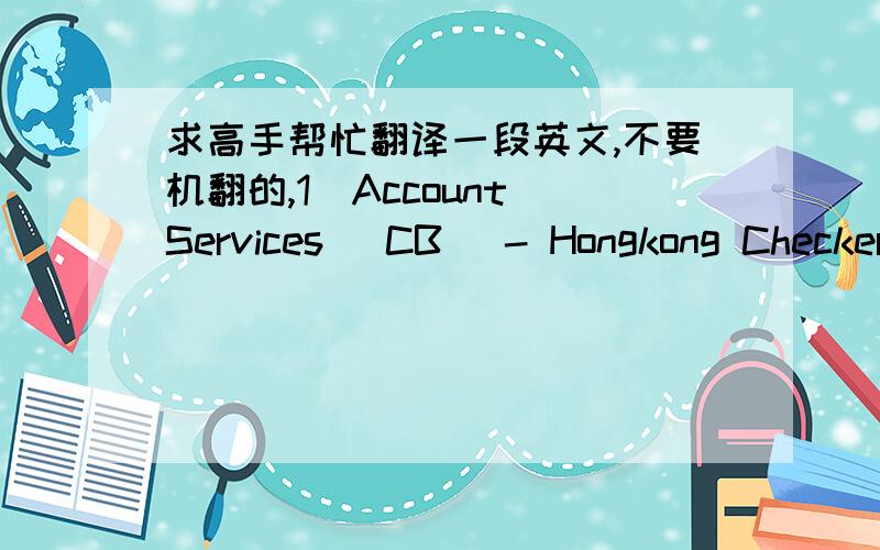 求高手帮忙翻译一段英文,不要机翻的,1．Account Services (CB) - Hongkong CheckerJob:The person is responsible for the check data accuracy in system, make sure data correctly input by maker, in complying with the local regulatory (new/up