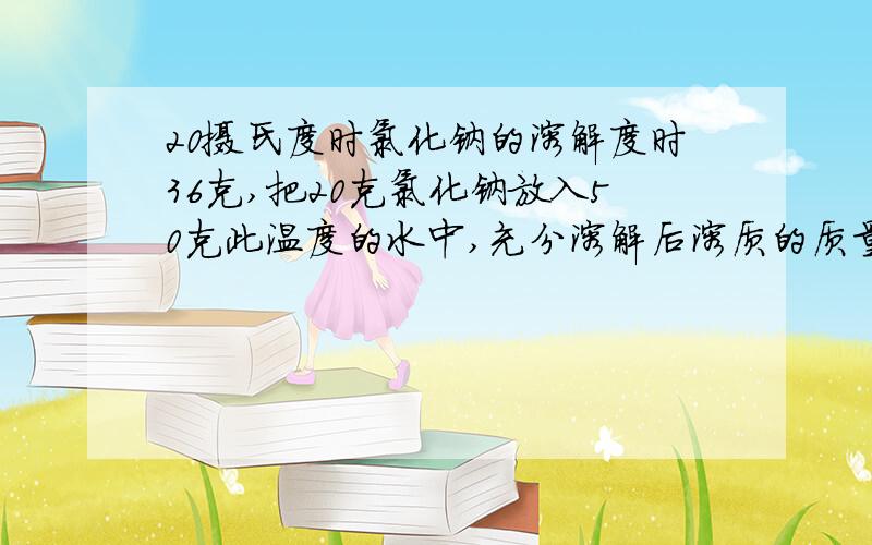 20摄氏度时氯化钠的溶解度时36克,把20克氯化钠放入50克此温度的水中,充分溶解后溶质的质量分数是?a28.6%b36%c26.5%d50%