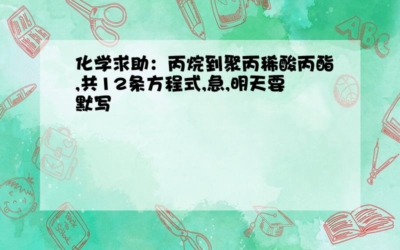 化学求助：丙烷到聚丙稀酸丙酯,共12条方程式,急,明天要默写