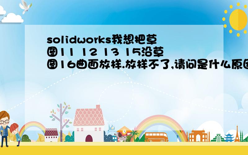 solidworks我想把草图11 12 13 15沿草图16曲面放样.放样不了,请问是什么原因