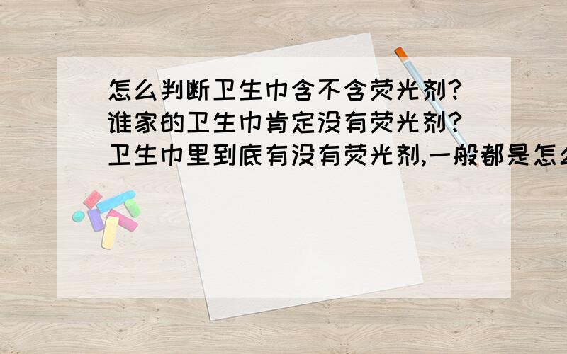 怎么判断卫生巾含不含荧光剂?谁家的卫生巾肯定没有荧光剂?卫生巾里到底有没有荧光剂,一般都是怎么判断呢?