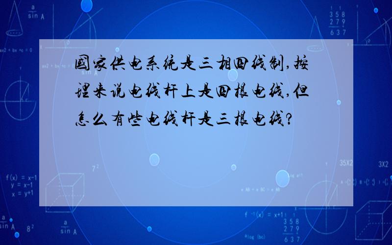 国家供电系统是三相四线制,按理来说电线杆上是四根电线,但怎么有些电线杆是三根电线?