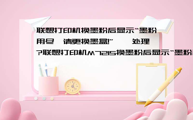 联想打印机换墨粉后显示“墨粉用尽,请更换墨盒!”,咋处理?联想打印机M7215换墨粉后显示“墨粉用尽,请更换墨盒!”,咋处理?